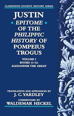 Justin: Epitome of the Philippic History of Pompeius Trogus : Books 11-12 : Alexander the Great (Clarendon Ancient History Series) by Waldemar Heckel; Justin; Marcus Junianus Justinus | Paperback | European History