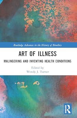 Art of Illness: Malingering and Inventing Health Conditions (Routledge Advances in the History of Bioethics) | Paperback | History