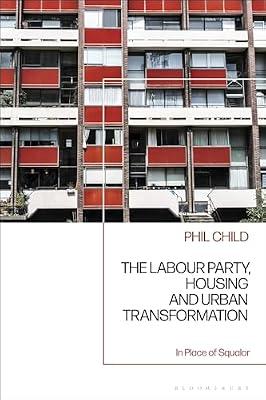 The Labour Party, Housing and Urban Transformation: In Place of Squalor by Child, Phil | Hardcover | Architecture