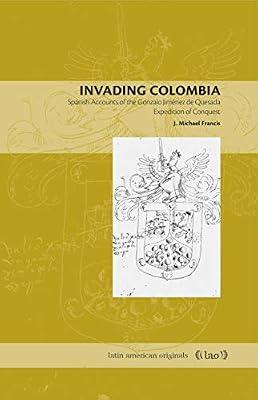 Invading Colombia: Spanish Accounts of the Gonzalo Jimenez De Expedition of Conquest: 1 (Latin American Originals) by Francis, J. Michael | Paperback | History