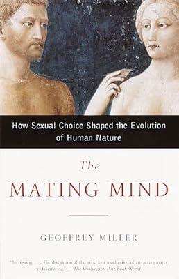The Mating Mind: How Sexual Choice Shaped the Evolution of Human Nature by Miller, Geoffrey | Paperback | Science