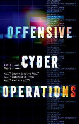 Offensive Cyber Operations: Understanding Intangible Warfare by Moore, Daniel | Hardcover | Technology & Engineering