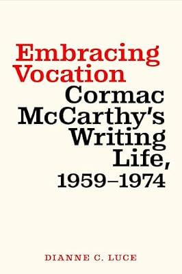 Embracing Vocation: Cormac McCarthy's Writing Life, 1959-1974 by Luce, Dianne C. | Hardcover | Literary Criticism