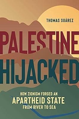 Palestine Hijacked: How Zionism Forged an Apartheid State from River to Sea by Suarez, Thomas | Paperback | Political Science