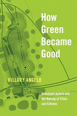 How Green Became Good – Urbanized Nature and the Making of Cities and Citizens by Angelo, Hillary | Hardcover | Urban Communities