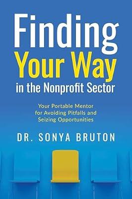 Finding Your Way in the Nonprofit Sector: Your Portable Mentor for Avoiding Pitfalls and Seizing Opportunities by Bruton, Sonya, Dr. | Paperback | Business & Economics