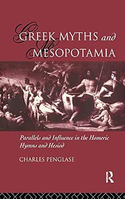 Greek Myths and Mesopotamia: Parallels and Influence in the Homeric Hymns and Hesiod by Penglase, Charles | Hardcover | History
