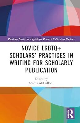 Novice LGBTQ+ Scholars’ Practices in Writing for Scholarly Publication (Routledge Studies in English for Research Publication Purposes) | Hardcover | Literature: History And Criticism