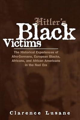 Hitler's Black Victims: The Historical Experiences of Afro-Germans, European Blacks, Africans, and African Americans in the Nazi Era: 9 (Cross Currents in African American History) by Lusane, Clarence | Paperback | History