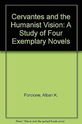 Cervantes and the Humanist Vision: A Study of Four Exemplary Novels (Princeton Legacy Library) by Forcione, Alban K. | Hardcover | Classical Texts
