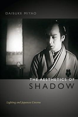 The Aesthetics of Shadow: Lighting and Japanese Cinema by Miyao, Daisuke | Hardcover | Cinematography