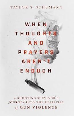 When Thoughts and Prayers Aren`t Enough - A Shooting Survivor`s Journey into the Realities of Gun Violence by Schumann, Taylor S. | Hardcover | Religion