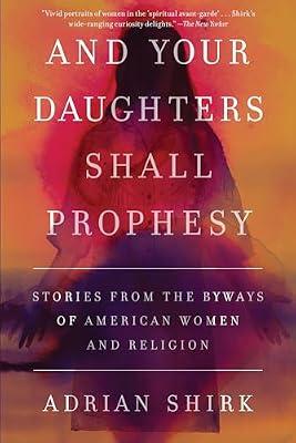And Your Daughters Shall Prophesy: Stories From the Byways of American Women and Religion by Shirk, Adrian | Paperback | Social Science