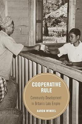 Cooperative Rule: Community Development in Britain's Late Empire: 20 (Berkeley Series in British Studies, 20) by Windel, Aaron | Hardcover | History