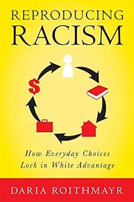 Reproducing Racism: How Everyday Choices Lock in White Advantage by Roithmayr, Daria | Hardcover | Law
