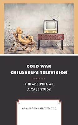 Cold War Children's Television: Philadelphia as a Case Study (Children and Youth in Popular Culture) by Cvetkovic, Vibiana Bowman | Hardcover | Social & Cultural Anthropology