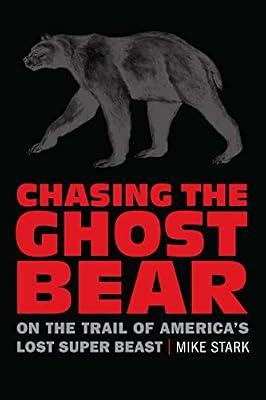 Chasing the Ghost Bear: On the Trail of America’s Lost Super Beast: On the Trail of America’s Lost Super Beast by Stark, Mike | Paperback | Nature
