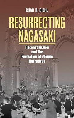 Resurrecting Nagasaki: Reconstruction and the Formation of Atomic Narratives (Studies fo the Weatherhead East Asian Institute, Columbia University) by Diehl, Chad R. | Hardcover | History