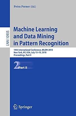 Machine Learning and Data Mining in Pattern Recognition: 14th International Conference, MLDM 2018, New York, NY, USA, July 15-19, 2018, Proceedings, ... (Lecture Notes in Artificial Intelligence) | Paperback | Artificial Intelligence