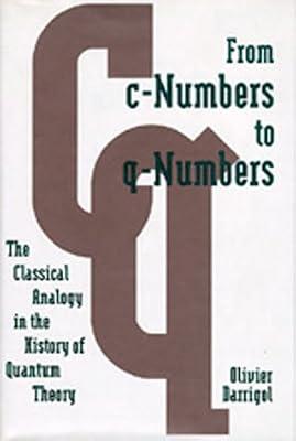 From C–Numbers to Q–Numbers – The Classical Analogy in the History of Quantum Theory: 8 (California Studies in the History of Science) by Darrigol, Olivier | Hardcover | Physics