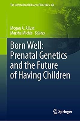 Born Well: Prenatal Genetics and the Future of Having Children: 88 (International Library of Bioethics, 88) | Hardcover | Philosophy