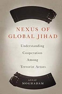 Nexus of Global Jihad: Understanding Cooperation Among Terrorist Actors by Moghadam, Assaf | Hardcover | Political Science