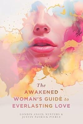 The Awakened Woman's Guide to Everlasting Love by Winters, Londin Angel; Pierce, Justin Patrick | Paperback | Mind