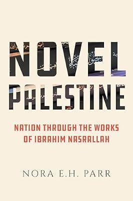 Novel Palestine: Nation Through the Works of Ibrahim Nasrallah: 7 (New Directions in Palestinian Studies, 7) by Parr, Nora E. H. | Paperback | History