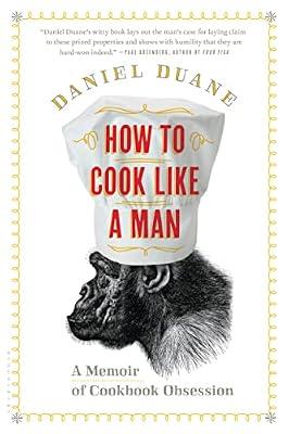 How to Cook Like a Man: A Memoir of Cookbook Obsession by Duane, Daniel | Paperback | Cooking
