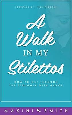 A Walk in my Stilettos: How to get through the struggle with grace: 1 by Smith, Makini | Hardcover | Biography: General