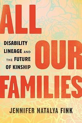 All Our Families: Disability Lineage and the Future of Kinship by Fink, Jennifer Natalya | Hardcover | Biography & Autobiography