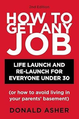 How to Get Any Job, Second Edition: Career Launch and Re-Launch for Everyone Under 30 (or How to Avoid Living in Your Parents' Basement) by Donald Asher | Paperback | Business & Economics