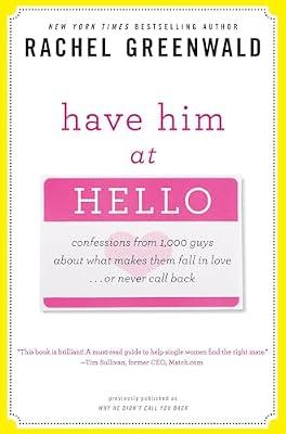 Have Him at Hello: Confessions from 1,000 Guys About What Makes Them Fall in Love . . . Or Never Call Back by Greenwald, Rachel | Paperback | Family & Relationships