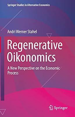 Regenerative Oikonomics: A New Perspective on the Economic Process (Springer Studies in Alternative Economics) by Stahel, Andri Werner | Hardcover | Business & Economics