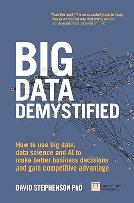 BIG DATA DEMYSTIFIED: HOW TO USE BIG DATA, DATA SCIENCE AND AI TO MAKE BETTER BUSINESS DECISIONS AND GAIN COMPETITIVE ADVANTAGE, 1ST EDITION by Stephenson, David, Ph.D. | Paperback | Business & Economics