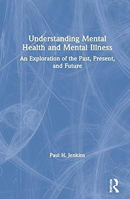 Understanding Mental Health and Mental Illness: An Exploration of the Past, Present, and Future by Jenkins, Paul H. | Hardcover | Psychotherapy