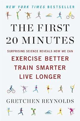 The First 20 Minutes: Surprising Science Reveals How We Can Exercise Better, Train Smarter, Live Longer by Reynolds, Gretchen | Paperback | Health & Fitness