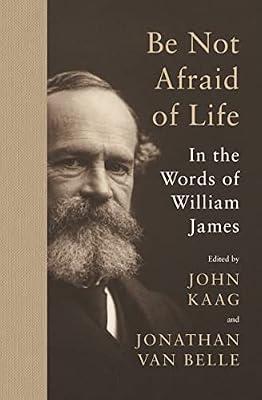 Be Not Afraid of Life: In the Words of William James by James, William | Hardcover | Philosophy