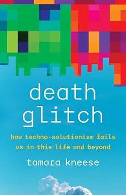 Death Glitch: How Techno-Solutionism Fails Us in This Life and Beyond by Kneese, Tamara | Hardcover | Media Studies