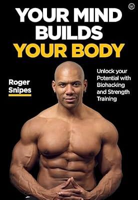 Your Mind Builds Your Body: Unlock your Potential with Biohacking and Strength Training by Snipes, Roger | Paperback | Health & Fitness