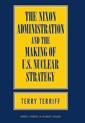 The Nixon Administration and the Making of U.S. Nuclear Strategy (Cornell Studies in Security Affairs) by Terriff, Terry | Hardcover | History