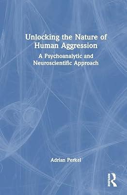 Unlocking the Nature of Human Aggression: A Psychoanalytic and Neuroscientific Approach by Perkel, Adrian | Hardcover | Psychotherapy