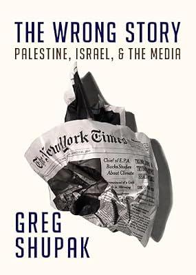 The Wrong Story: Palestine, Israel and the Media by Shupak, Greg | Paperback | Media Studies