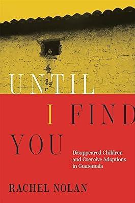 Until I Find You: Disappeared Children and Coercive Adoptions in Guatemala by Nolan, Rachel | Hardcover | History Of The Americas