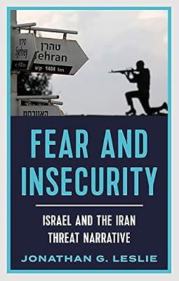 Fear and Insecurity: Israel and the Iran Threat Narrative by Leslie, Jonathan G. | Hardcover | Political Science