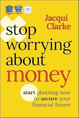 Stop Worrying about Money: Start Planning Now to Secure Your Financial Future by Clarke, Jacqui | Paperback | Business & Economics