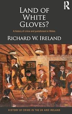 Land of White Gloves?: A History of Crime and Punishment in Wales (History of Crime in the UK and Ireland, 4) by Ireland, Richard W. | Hardcover | Social Science