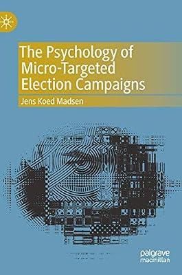 The Psychology of Micro-Targeted Election Campaigns by Jens Koed Madsen | Hardcover | Social