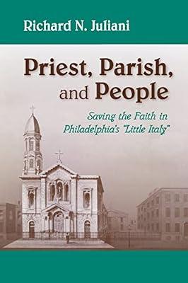 Priest, Parish, And People: Saving the Faith in Philadelphia's "Little Italy" by Juliani, Richard N. | Paperback | Social & Cultural History