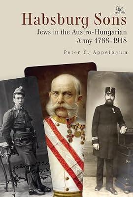 Habsburg Sons: Jews in the Austro-Hungarian Army, 1788-1918 by Appelbaum, Peter C. | Paperback | History
